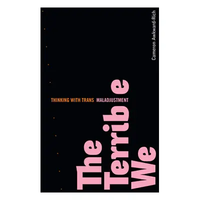 "The Terrible We: Thinking with Trans Maladjustment" - "" ("Awkward-Rich Cameron")(Paperback)