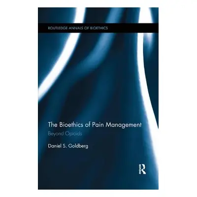 "The Bioethics of Pain Management: Beyond Opioids" - "" ("Goldberg Daniel S.")(Paperback)