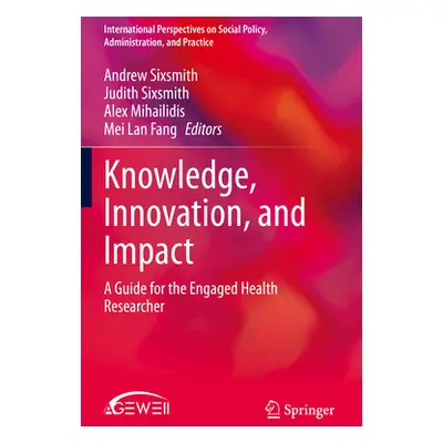 "Knowledge, Innovation, and Impact: A Guide for the Engaged Health Researcher" - "" ("Sixsmith A