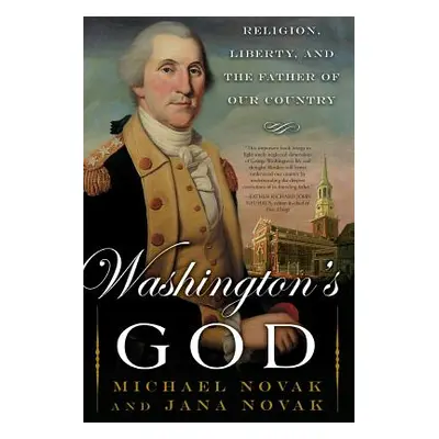 "Washington's God: Religion, Liberty, and the Father of Our Country" - "" ("Novak Michael")(Pape