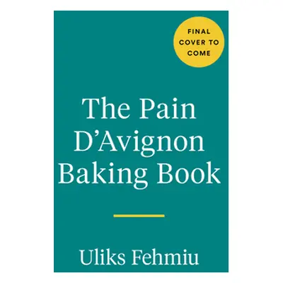 "The Pain d'Avignon Baking Book: A War, an Unlikely Bakery, and a Master Class in Bread" - "" ("