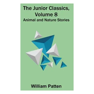 "The Junior Classics, Volume 8: Animal and Nature Stories" - "" ("Patten William")(Paperback)