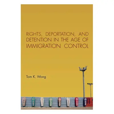 "Rights, Deportation, and Detention in the Age of Immigration Control" - "" ("Wong Tom K.")(Pevn