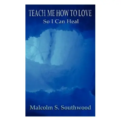 "Teach Me How to Love So I Can Heal" - "" ("Southwood Malcolm")(Paperback)