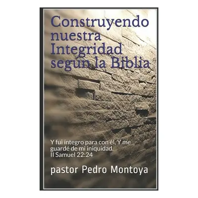 "Construyendo nuestra Integridad segn la Biblia: Y fui ntegro para con l, Y me guard de mi iniqu