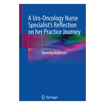 "A Uro-Oncology Nurse Specialist's Reflection on Her Practice Journey" - "" ("Anderson Beverley"