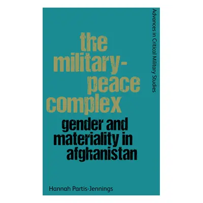 "The Military-Peace Complex: Gender and Materiality in Afghanistan" - "" ("Partis-Jennings Hanna