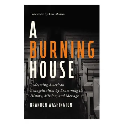 "A Burning House: Redeeming American Evangelicalism by Examining Its History, Mission, and Messa