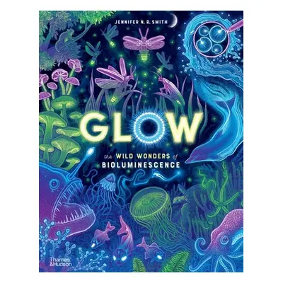 "Glow: The Wild Wonders of Bioluminescence" - "" ("Smith Jennifer N. R.")(Pevná vazba)