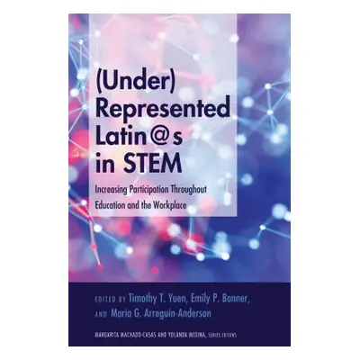 "(Under)Represented Latin@s in STEM: Increasing Participation Throughout Education and the Workp