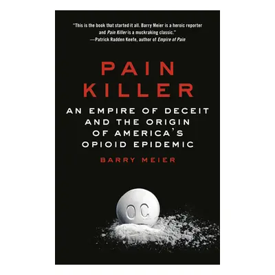 "Pain Killer: An Empire of Deceit and the Origin of America's Opioid Epidemic" - "" ("Meier Barr