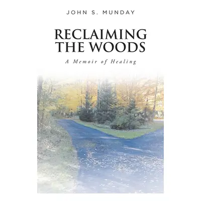 "Reclaiming The Woods A Memoir of Healing" - "" ("Munday John S.")(Paperback)