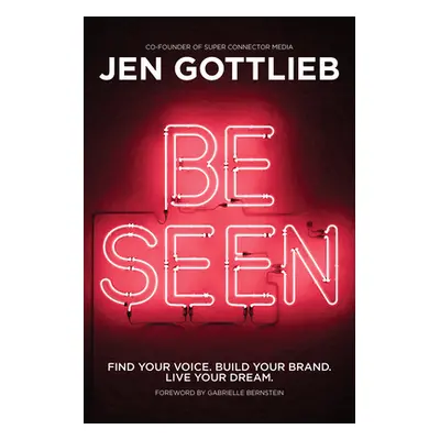 "Be Seen: Find Your Voice. Build Your Brand. Live Your Dream." - "" ("Gottlieb Jen")(Pevná vazba