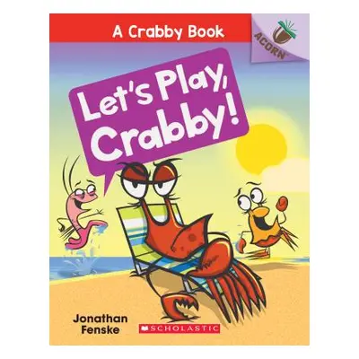 "Let's Play, Crabby!: An Acorn Book (a Crabby Book #2), 2" - "" ("Fenske Jonathan")(Paperback)