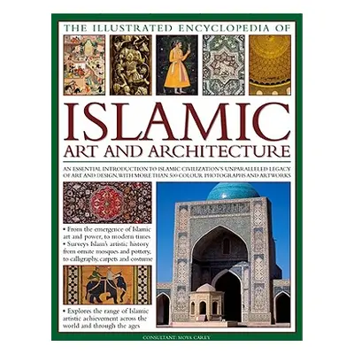 "The Illustrated Encyclopedia of Islamic Art and Architecture: An Essential Introduction to Isla