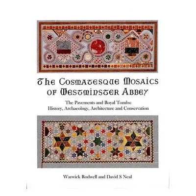 "The Cosmatesque Mosaics of Westminster Abbey: The Pavements and Royal Tombs: History, Archaeolo