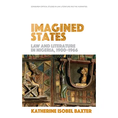 "Imagined States: Law and Literature in Nigeria 1900-1966" - "" ("Baxter Katherine Isobel")(Pape