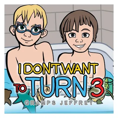 "I Don't Want to Turn 3" - "" ("Jeffrey Gramps")(Paperback)