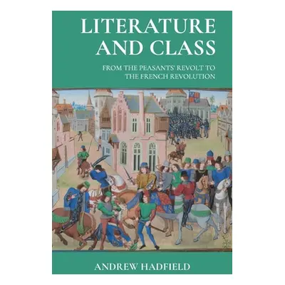 "Literature and Class: From the Peasants' Revolt to the French Revolution" - "" ("Hadfield Andre