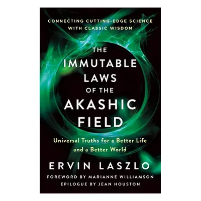 "The Immutable Laws of the Akashic Field: Universal Truths for a Better Life and a Better World"