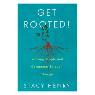 "Get Rooted!: Growing People and Companies Through Change" - "" ("Henry Stacy")(Pevná vazba)