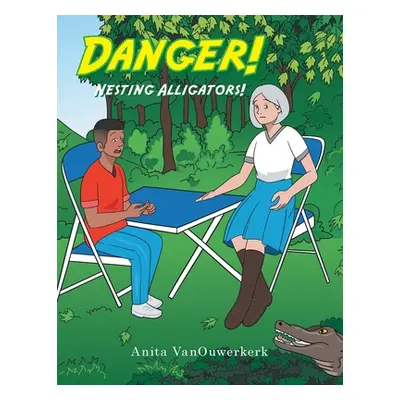 "Danger! Nesting Alligators!" - "" ("Vanouwerkerk Anita")(Paperback)