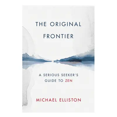 "The Original Frontier: A Serious Seeker's Guide to Zen" - "" ("Elliston Michael")(Pevná vazba)