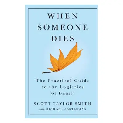 "When Someone Dies: The Practical Guide to the Logistics of Death" - "" ("Smith Scott Taylor")(P