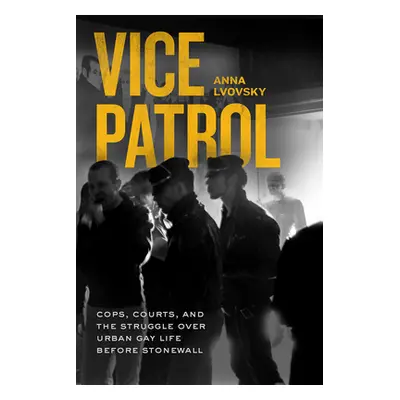 "Vice Patrol: Cops, Courts, and the Struggle Over Urban Gay Life Before Stonewall" - "" ("Lvovsk