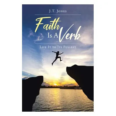 "Faith Is a Verb: Live It to Its Fullest" - "" ("Jones J. T.")(Paperback)