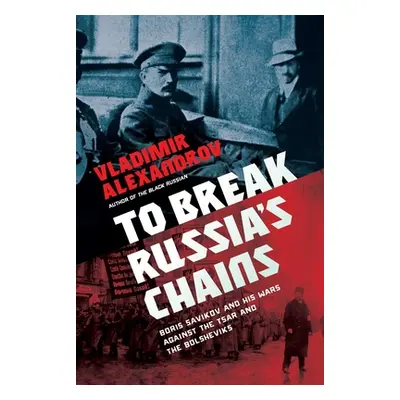 "To Break Russia's Chains: Boris Savinkov and His Wars Against the Tsar and the Bolsheviks" - ""