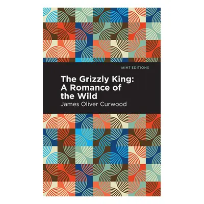 "The Grizzly King: A Romance of the Wild" - "" ("Curwood James Oliver")(Paperback)