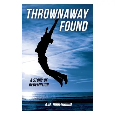 "Thrownaway Found: A Story of Redemption" - "" ("Hogenboom A. M.")(Paperback)