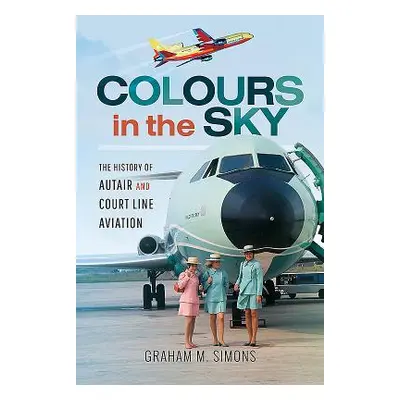 "Colours in the Sky: The History of Autair and Court Line Aviation" - "" ("Simons Graham M.")(Pe