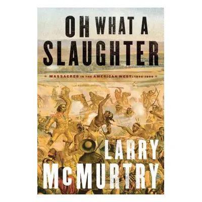 "Oh What a Slaughter: Massacres in the American West: 1846--1890" - "" ("McMurtry Larry")(Paperb