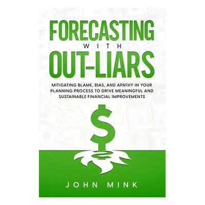 "Forecasting With Out-Liars: Mitigating Blame, Bias, and Apathy in Your Planning Process to Driv