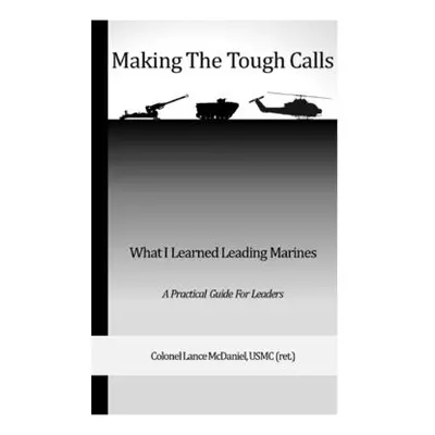 "Making the Tough Calls" - "" ("(ret ). Col Lance McDaniel Usmc")(Paperback)