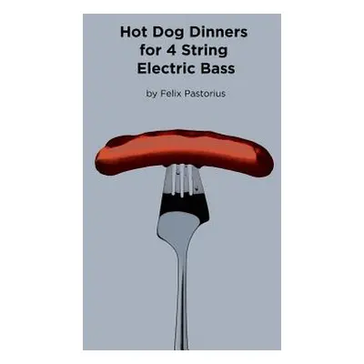 "Hot Dog Dinners for 4 String Electric Bass" - "" ("Pastorius Felix X.")(Paperback)