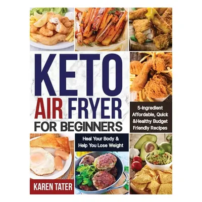 "Keto Air Fryer for Beginners: 5-Ingredient Affordable, Quick & Healthy Budget Friendly Recipes 