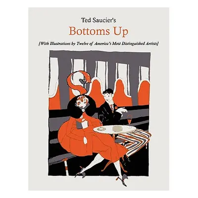 "Ted Saucier's Bottoms Up [With Illustrations by Twelve of America's Most Distinguished Artists]