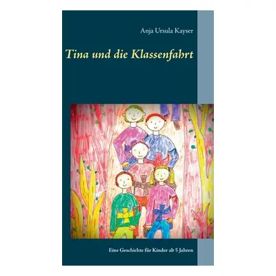 "Tina und die Klassenfahrt: Eine Geschichte fr Kinder ab 5 Jahren" - "" ("Kayser Anja Ursula")(P