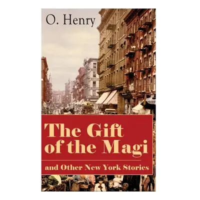 "The Gift of the Magi and Other New York Stories: The Skylight Room, The Voice of The City, The 