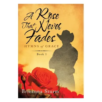 "A Rose That Never Fades: Hymns of Grace" - "" ("Sturm Brieanna")(Pevná vazba)