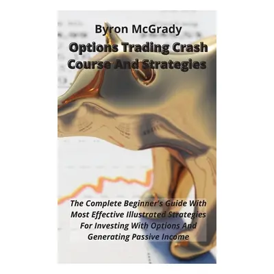 "Options Trading Crash Course And Strategies: The Complete Beginner's Guide With Most Effective 