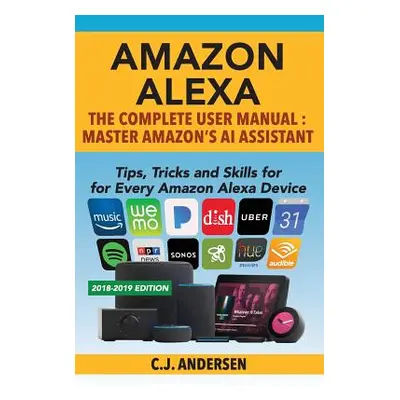 "Amazon Alexa: The Complete User Manual - Tips, Tricks & Skills for Every Amazon Alexa Device" -