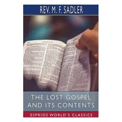 "The Lost Gospel and its Contents (Esprios Classics)" - "" ("Sadler M. F.")(Paperback)