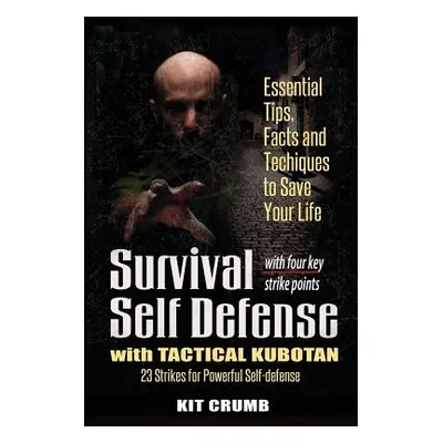 "Survival Self Defense and Tactical Kubotan: Essential Tips, Facts, and Techniques to Save Your 