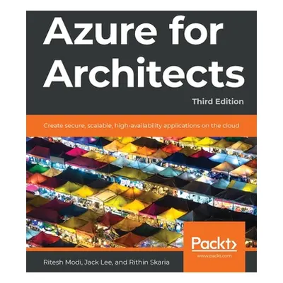 "Azure for Architects - Third Edition: Create secure, scalable, high-availability applications o