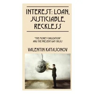 "Interest: Loan, Justiciable, Reckless: The Money Civilization" and the Present-Day Crisis"" - "