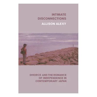 "Intimate Disconnections: Divorce and the Romance of Independence in Contemporary Japan" - "" ("